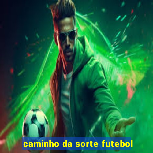 caminho da sorte futebol